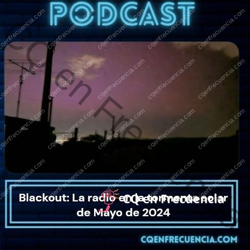 EP64 – Blackout: La Radio en la tormenta solar de Mayo de 2024