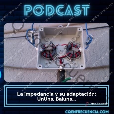 EP84 – La impedancia y su adaptación: UnUns, Baluns…