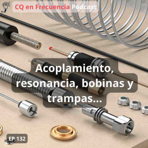 132 – Acoplamiento,resonancia,bobinas y trampas…