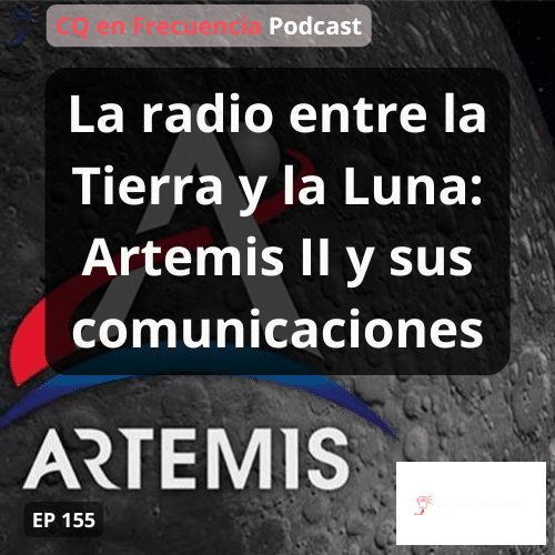 155 – La radio entre la Tierra y la Luna: Artemis II y sus comunicaciones