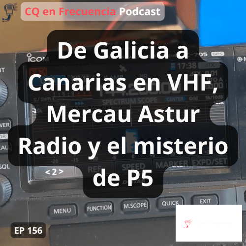 156 – De Galicia a Canarias en VHF, Mercau Astur Radio y el misterio de P5