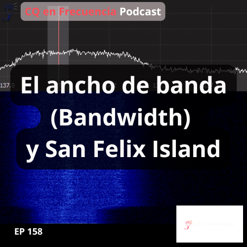158 – El ancho de banda (Bandwidth) y San Felix Island