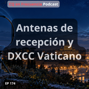 174 - Antenas de recepción y DXCC Vaticano